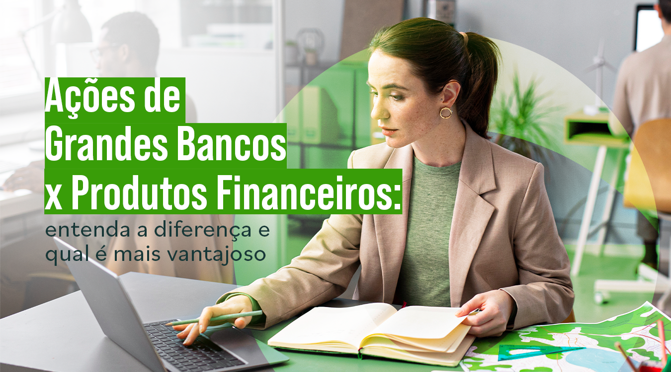 Ações de bancos x produtos financeiros: entenda a diferença