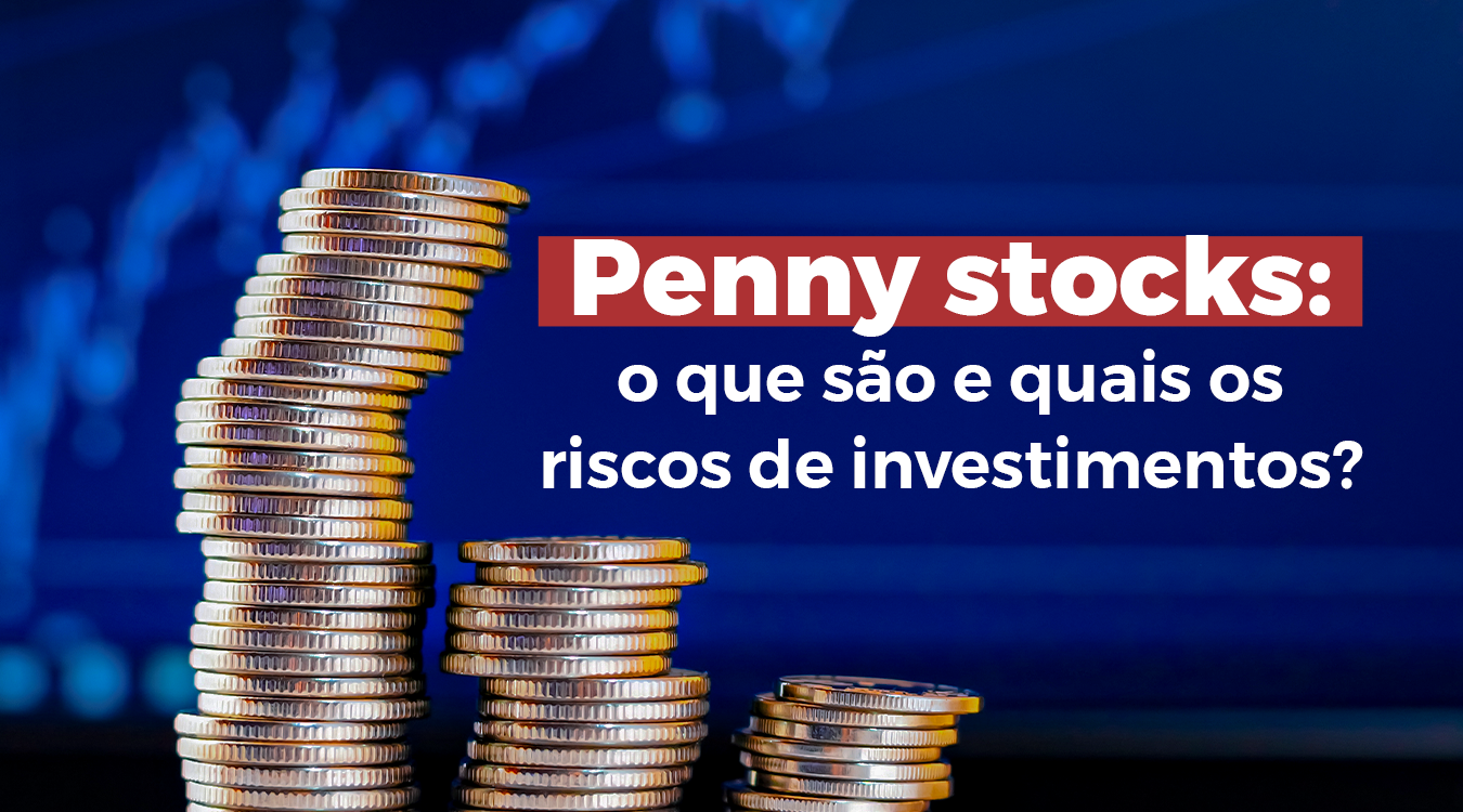 Penny stocks: o que são e quais os riscos de investimentos?