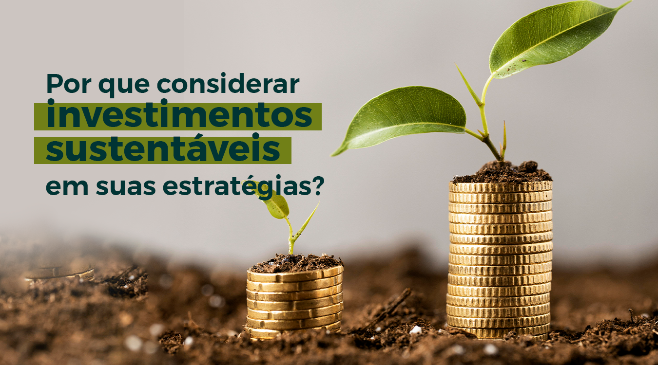 Por que considerar investimentos sustentáveis em suas estratégias financeiras?