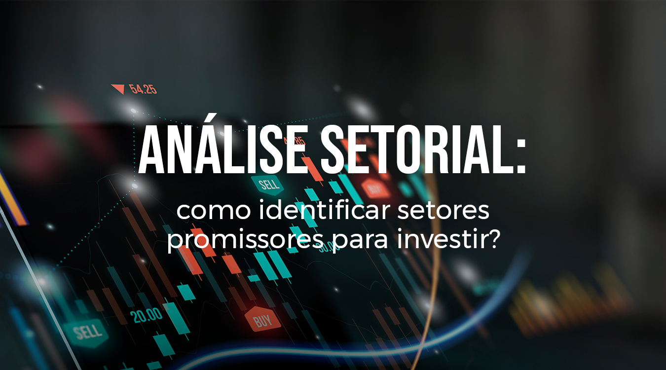 Análise setorial: como identificar setores promissores para investir?